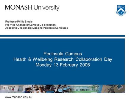 Www.monash.edu.au Professor Phillip Steele Pro Vice-Chancellor Campus Co-ordination Academic Director, Berwick and Peninsula Campuses Peninsula Campus.