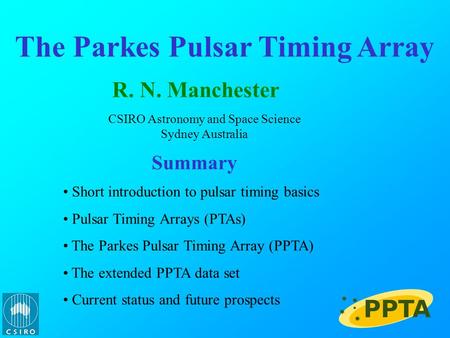 The Parkes Pulsar Timing Array R. N. Manchester CSIRO Astronomy and Space Science Sydney Australia Summary Short introduction to pulsar timing basics Pulsar.