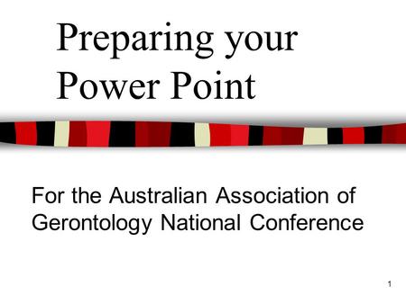 1 Preparing your Power Point For the Australian Association of Gerontology National Conference.