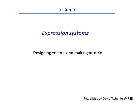 Expression systems Lecture 7 Designing vectors and making protein