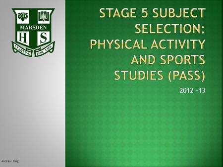 2012 -13 Andrew King. PASS PASS: 6 periods per cycle Learning for life Care – Achieve – Respect - Engage.