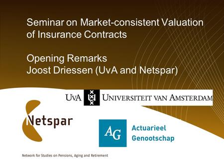 Seminar on Market-consistent Valuation of Insurance Contracts Opening Remarks Joost Driessen (UvA and Netspar)