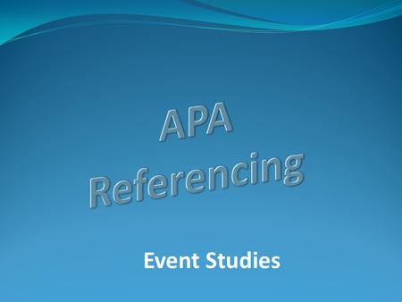 Event Studies. Frequently Asked Questions 3 Steps in Referencing In-Text References: rules and examples End-Text References: rules and examples 3 Class.