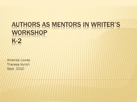 Amanda Lowes Theresa Hyrich Sept. 2010. “We all need mentors in our lives- those knowledgeable others who help us learn how to be teachers, mothers, musicians,