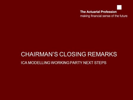 CHAIRMAN’S CLOSING REMARKS ICA MODELLING WORKING PARTY NEXT STEPS.