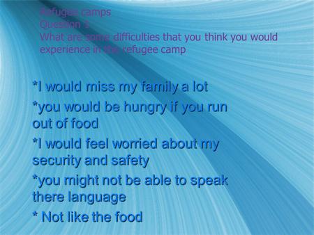 Refugee camps Question 1 What are some difficulties that you think you would experience in the refugee camp *I would miss my family a lot *you would be.