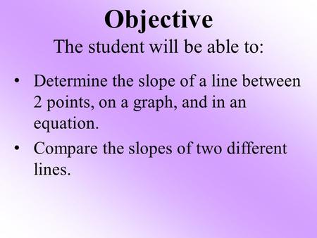 Objective The student will be able to: