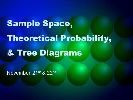 Sample Space, Theoretical Probability, & Tree Diagrams November 21 st & 22 nd.