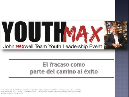 John C. Maxwell®, YouthMAX® and John Maxwell Team® are registered trademarks of Maxwell Motivation, Inc. and are used with permission by the John C. Maxwell®