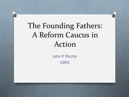 The Founding Fathers: A Reform Caucus in Action