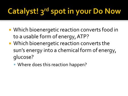  Which bioenergetic reaction converts food in to a usable form of energy, ATP?  Which bioenergetic reaction converts the sun’s energy into a chemical.