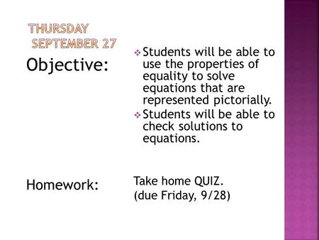 Objective: Homework:  Students will be able to use the properties of equality to solve equations that are represented pictorially.  Students will be.