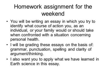 Homework assignment for the weekend You will be writing an essay in which you try to identify what course of action you, as an individual, or your family.