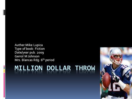 Auther:Mike Lupica Type of book: Fiction Date/year pub. 2009 Gerrol M Johnson Mrs. Blancas Rdg. 6 th period.