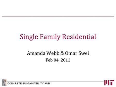 Single Family Residential Amanda Webb & Omar Swei Feb 04, 2011 CONCRETE SUSTAINABILITY HUB.