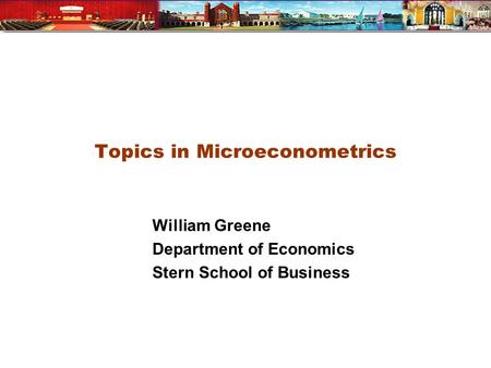 Topics in Microeconometrics William Greene Department of Economics Stern School of Business.