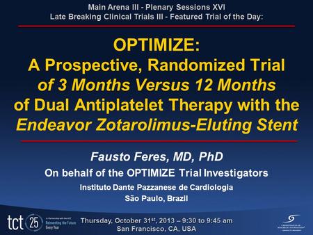 OPTIMIZE: A Prospective, Randomized Trial of 3 Months Versus 12 Months of Dual Antiplatelet Therapy with the Endeavor Zotarolimus-Eluting Stent Fausto.