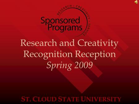 S T. C LOUD S TATE U NIVERSITY Research and Creativity Recognition Reception Spring 2009.