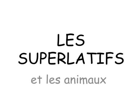 LES SUPERLATIFS et les animaux. Superlatif de supériorité Le plus…