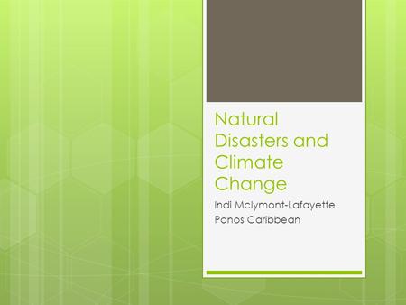 Natural Disasters and Climate Change Indi Mclymont-Lafayette Panos Caribbean.