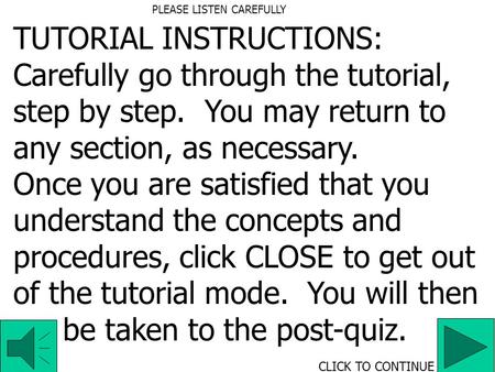 TUTORIAL INSTRUCTIONS: Carefully go through the tutorial, step by step. You may return to any section, as necessary. Once you are satisfied that you understand.