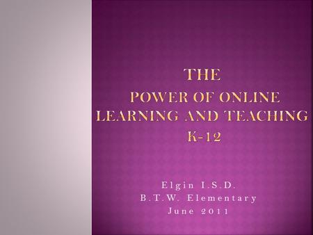 Elgin I.S.D. B.T.W. Elementary June 2011.  Moodle.com  WebLessons.com  Rcampus.com  password protected  readily accessible  incremental instructional.