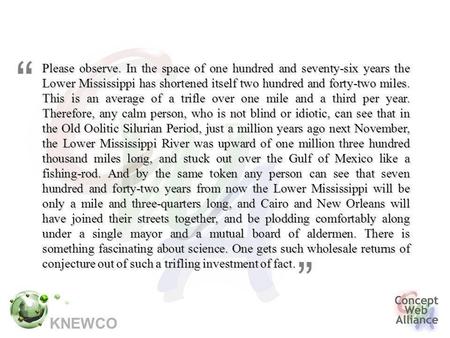 KNEWCO Please observe. In the space of one hundred and seventy-six years the Lower Mississippi has shortened itself two hundred and forty-two miles. This.