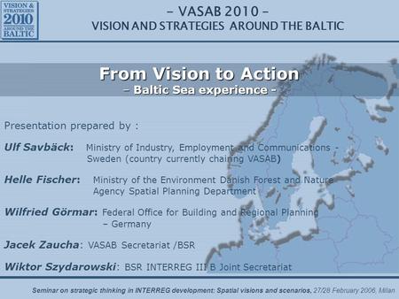 Seminar on strategic thinking in INTERREG development: Spatial visions and scenarios, 27/28 February 2006, Milan - VASAB 2010 – VISION AND STRATEGIES AROUND.