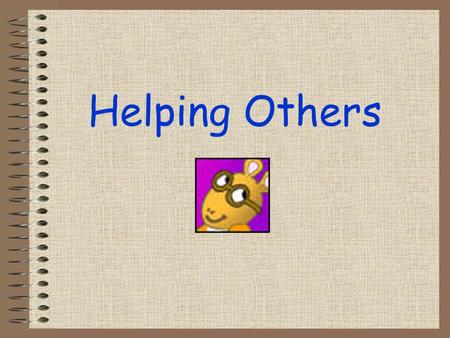 Helping Others. Who We Help: Family –Mom and Dad –Brothers and sisters Friends School Community.