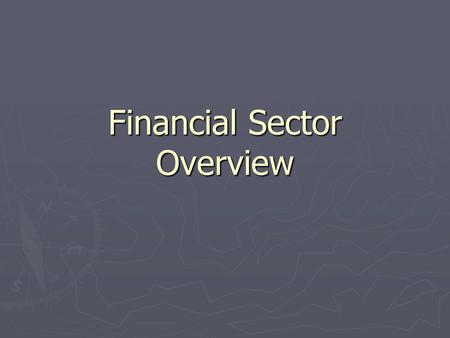 Financial Sector Overview. Major Categories of institutions ► Retail Banks, Thrifts, and Credit Unions ► Commercial & Merchant banks ► Investment Banks.