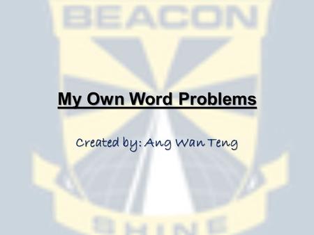 My Own Word Problems Created by: Ang Wan Teng. Word Problem 1: Mr Chua went to the supermarket to buy some boxes of cookies and some packets of biscuits.