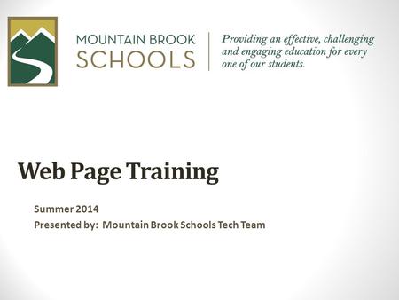 Web Page Training Summer 2014 Presented by: Mountain Brook Schools Tech Team.