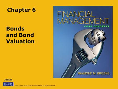 Copyright © 2010 Pearson Prentice Hall. All rights reserved. Chapter 6 Bonds and Bond Valuation.