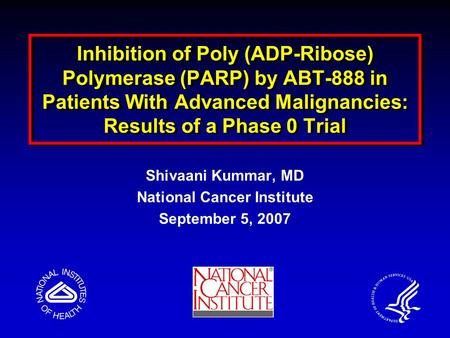 Inhibition of Poly (ADP-Ribose) Polymerase (PARP) by ABT-888 in Patients With Advanced Malignancies: Results of a Phase 0 Trial Shivaani Kummar, MD National.