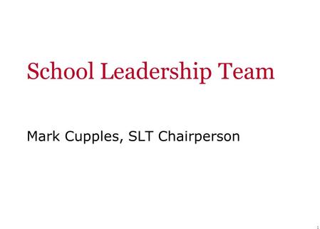 1 School Leadership Team Mark Cupples, SLT Chairperson.