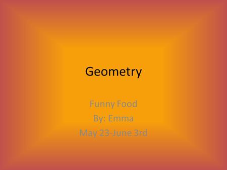 Geometry Funny Food By: Emma May 23-June 3rd. Lines Line segmentParallel lines.