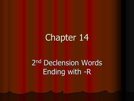 Chapter 14 2 nd Declension Words Ending with -R. Learning Targets To recognize a new form of 2 nd declension nouns (Good news – it’s only different in.