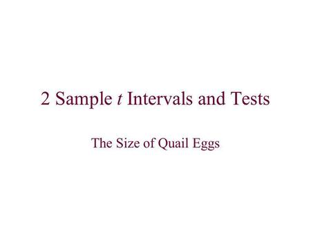 2 Sample t Intervals and Tests The Size of Quail Eggs.