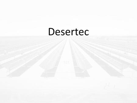 Desertec. Outline What and who is Desertec? Power Plants Overview Solar irradiation in EUMENA Concentrating solar power (CSP) Power Plant Energy Transportation.