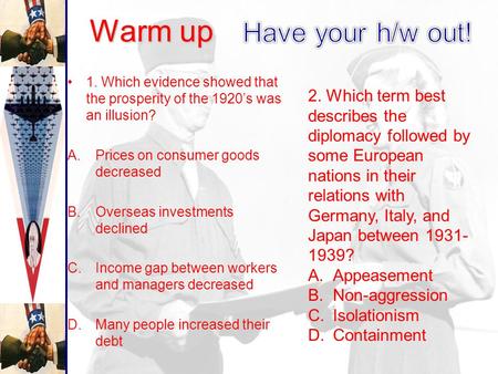 Warm up 1. Which evidence showed that the prosperity of the 1920’s was an illusion? A. A.Prices on consumer goods decreased B. B.Overseas investments.