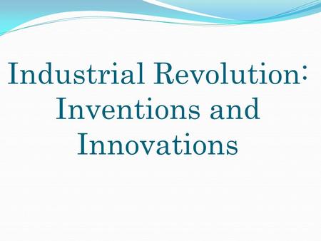 Industrial Revolution: Inventions and Innovations