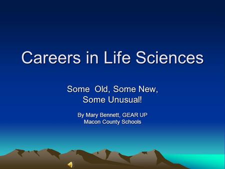 Careers in Life Sciences Some Old, Some New, Some Unusual! By Mary Bennett, GEAR UP Macon County Schools.