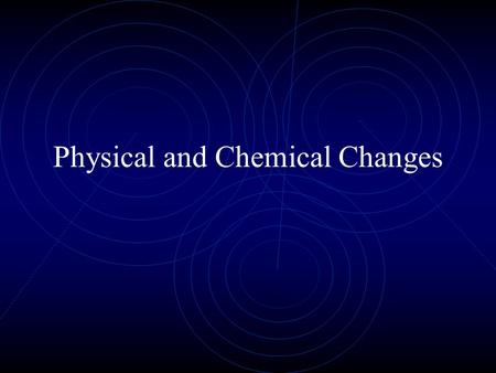 Physical and Chemical Changes