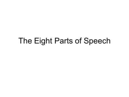 The Eight Parts of Speech. 1. Nouns Person, place, thing, idea, emotion Common: team Proper: Reagan Raiders Singular: bird Plural: birds Collective: flock.