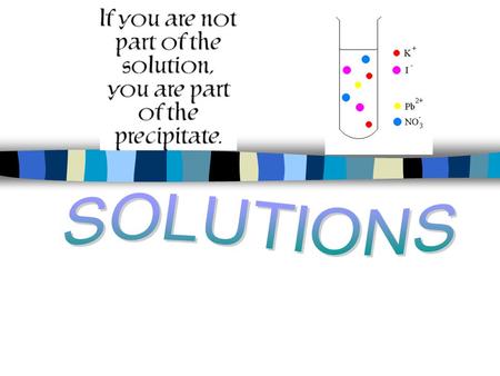 Solutions n Solution – a homogeneous mixture of pure substances n The SOLVENT is the medium in which the SOLUTES are dissolved. (The solvent is usually.