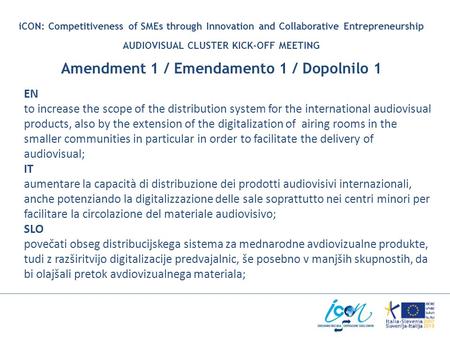 ICON: Competitiveness of SMEs through Innovation and Collaborative Entrepreneurship AUDIOVISUAL CLUSTER KICK-OFF MEETING Amendment 1 / Emendamento 1 /