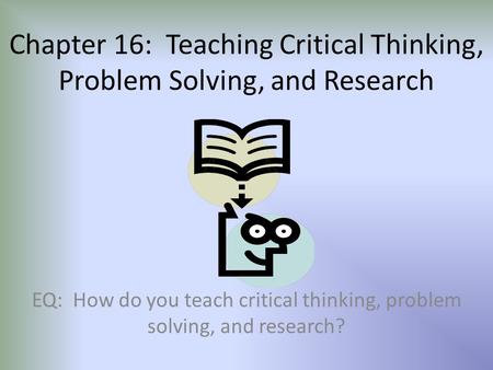 Chapter 16: Teaching Critical Thinking, Problem Solving, and Research