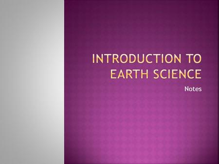 Notes.  Any of the sciences that deal with the Earth or its parts.  The four major fields of study are:  Astronomy- celestial bodies and the universe.