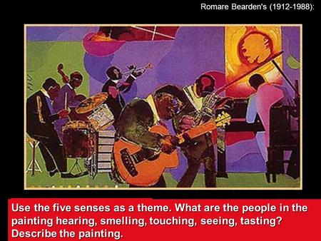 Romare Bearden's (1912-1988): Image: Does the painting remind you of anything? an object? a person? a place? Mood: Is the image somber? angry? a feeling.