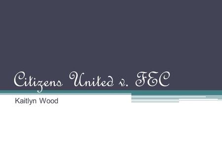 Citizens United v. FEC Kaitlyn Wood. Official Name of Case Citizens United v. Federal Elections Commission.